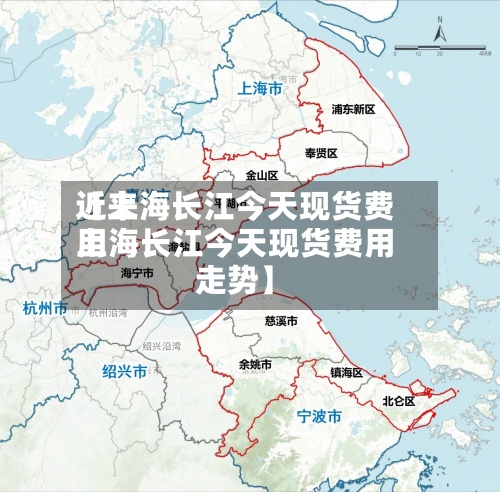 近来【上海长江今天现货费用上海长江今天现货费用走势】