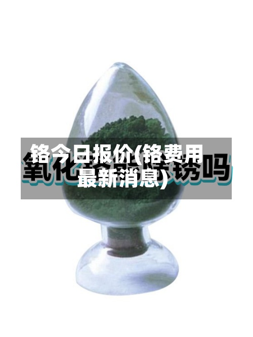 铬今日报价(铬费用最新消息)-第2张图片