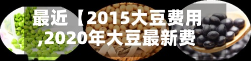 最近【2015大豆费用
,2020年大豆最新费用
行情】-第3张图片