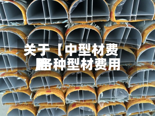 关于【中型材费用,各种型材费用】-第3张图片