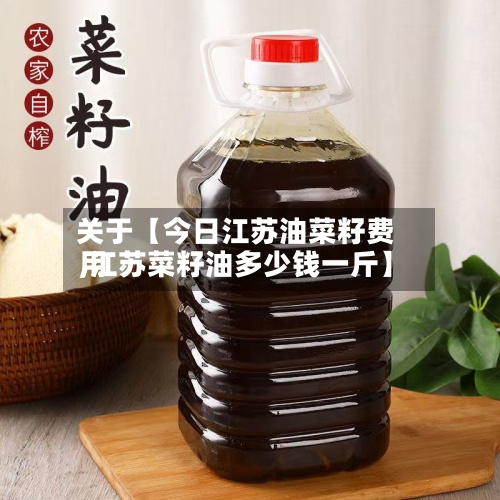 关于【今日江苏油菜籽费用
,江苏菜籽油多少钱一斤】-第3张图片