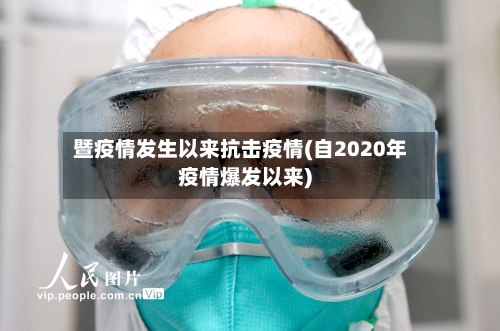 暨疫情发生以来抗击疫情(自2020年疫情爆发以来)