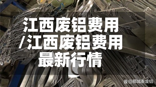 江西废铝费用/江西废铝费用最新行情-第2张图片