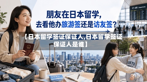 【日本留学签证保证人,日本留学签证保证人是谁】