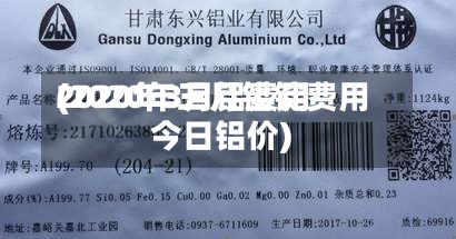 2020年3月铝费用(2020年三月铝锭费用今日铝价)-第3张图片