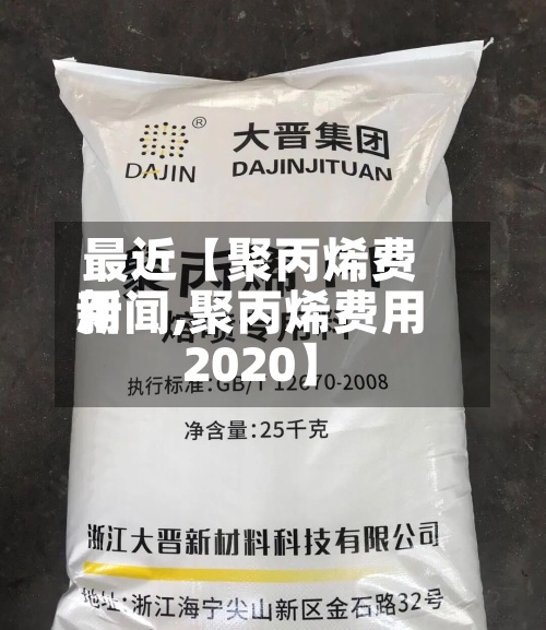 最近【聚丙烯费用新闻,聚丙烯费用2020】-第2张图片