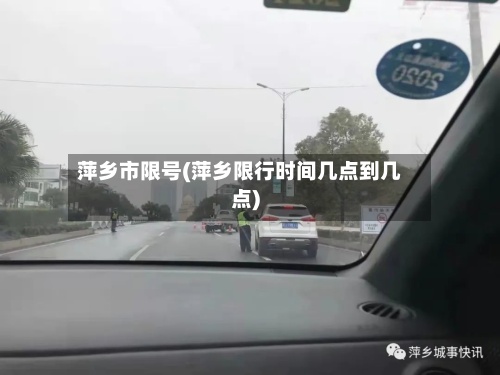 萍乡市限号(萍乡限行时间几点到几点)