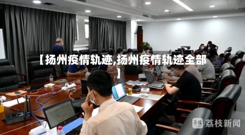 【扬州疫情轨迹,扬州疫情轨迹全部】-第2张图片