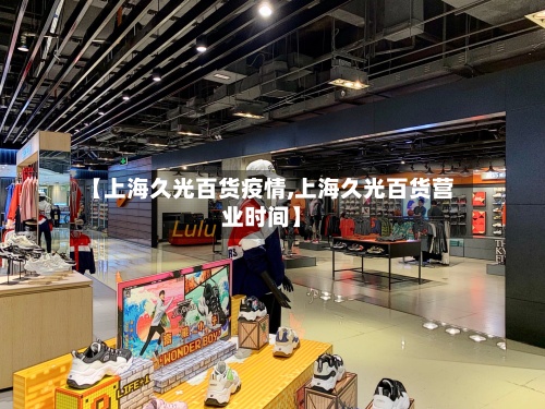 【上海久光百货疫情,上海久光百货营业时间】-第2张图片