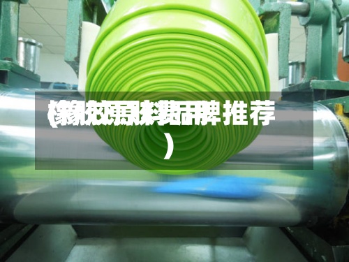 橡胶原胶费用
(橡胶原料品牌推荐)-第2张图片