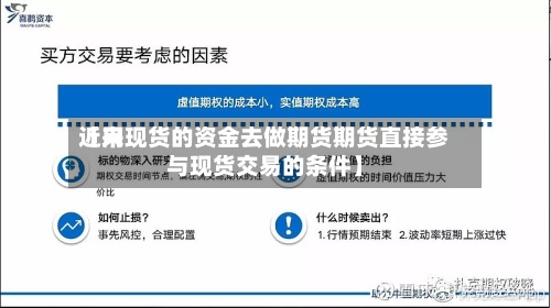 近来【用现货的资金去做期货期货直接参与现货交易的条件】