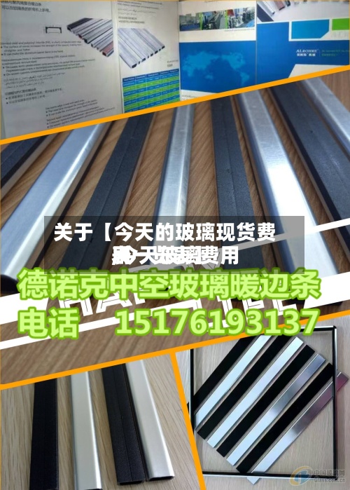 关于【今天的玻璃现货费用,今天玻璃费用表一览表】
