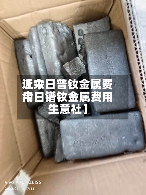 近来【今日普钕金属费用今日镨钕金属费用生意社】-第3张图片