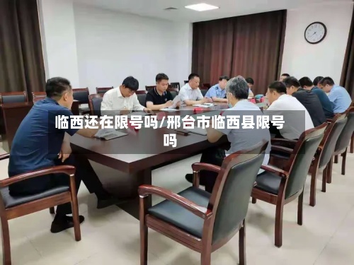 临西还在限号吗/邢台市临西县限号吗-第3张图片