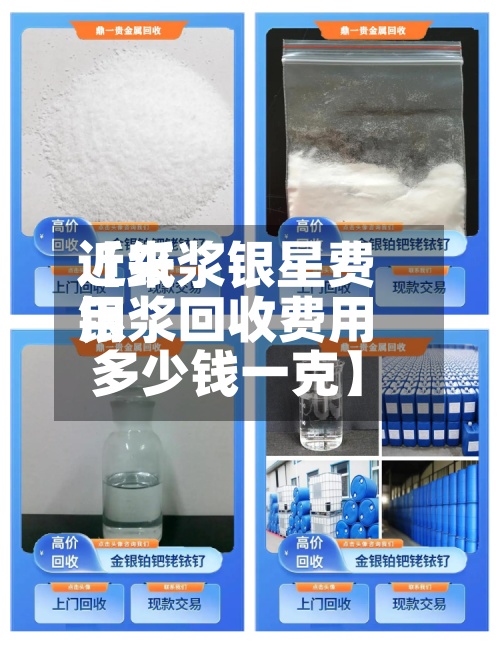近来【纸浆银星费用银浆回收费用多少钱一克】