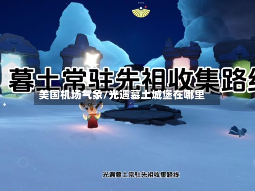 美国机场气象/光遇墓土城堡在哪里-第3张图片