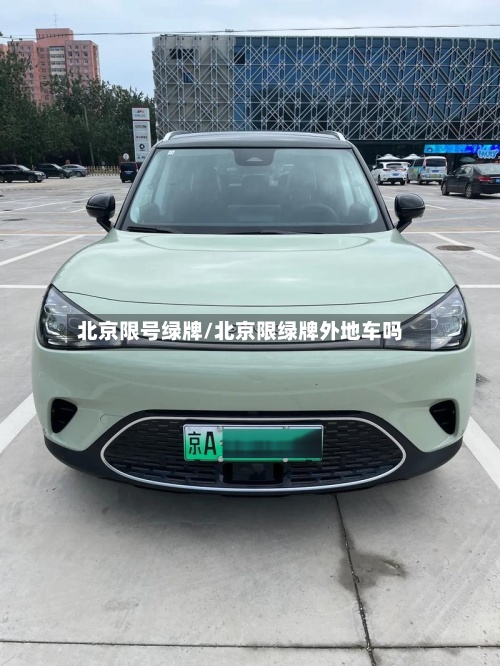 北京限号绿牌/北京限绿牌外地车吗-第2张图片