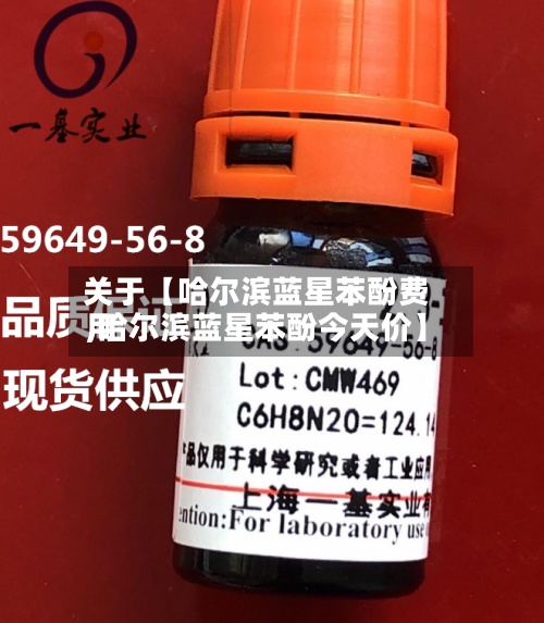 关于【哈尔滨蓝星苯酚费用,哈尔滨蓝星苯酚今天价】-第2张图片