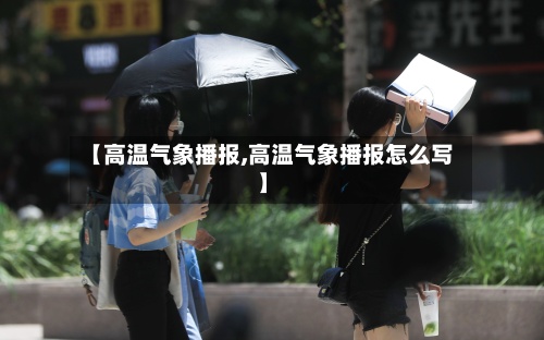 【高温气象播报,高温气象播报怎么写】-第2张图片