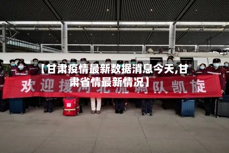 【甘肃疫情最新数据消息今天,甘肃省情最新情况】-第2张图片
