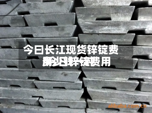 今曰长江现货锌锭费用
/今日锌锭费用
多少钱一吨-第2张图片