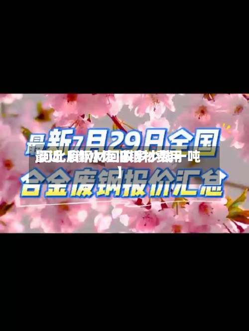 最近【衡水废旧钢材费用,河北废钢材回收多少钱一吨】