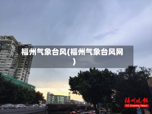 福州气象台风(福州气象台风网)-第2张图片