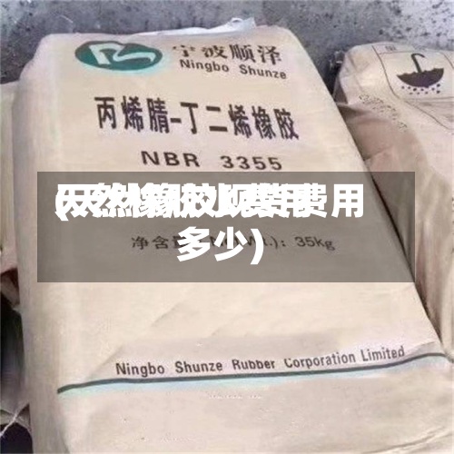 天然橡胶水费用(天然橡胶现货费用多少)-第3张图片