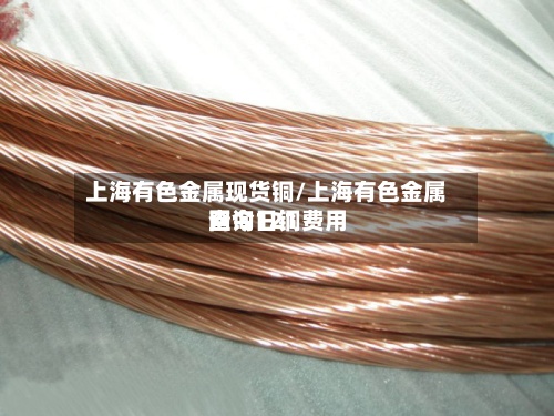 上海有色金属现货铜/上海有色金属网今日铜费用查询121