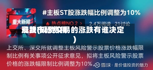 现货市场费用涨跌(现货交易的涨跌有谁决定)