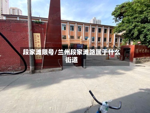 段家滩限号/兰州段家滩路属于什么街道