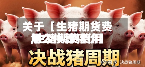 关于【生猪期货费用,生猪期货费用怎么换算猪价】-第2张图片