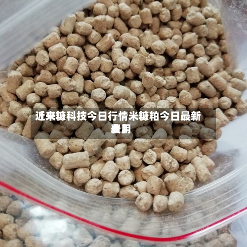 近来【米糠科技今日行情米糠粕今日最新费用表】-第2张图片