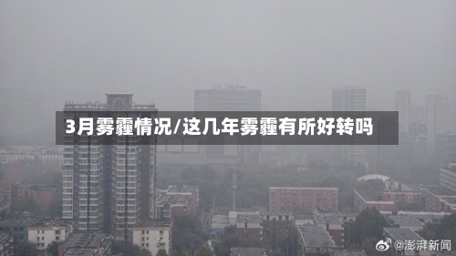 3月雾霾情况/这几年雾霾有所好转吗