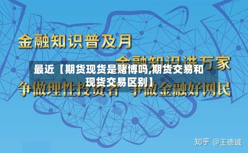 最近【期货现货是赌博吗,期货交易和现货交易区别】