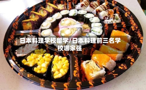 日本料理学校留学/日本料理前三名学校哪家强