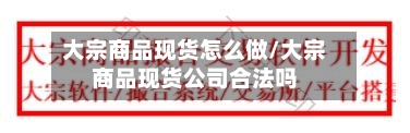 大宗商品现货怎么做/大宗商品现货公司合法吗-第2张图片