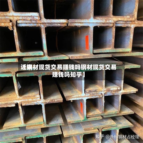 近来【钢材现货交易赚钱吗钢材现货交易赚钱吗知乎】-第2张图片