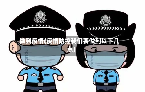 做到疫情(疫情防控我们要做到以下几点)