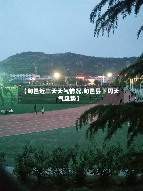【旬邑近三天天气情况,旬邑县下周天气趋势】-第3张图片