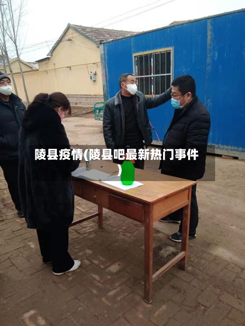 陵县疫情(陵县吧最新热门事件)-第2张图片
