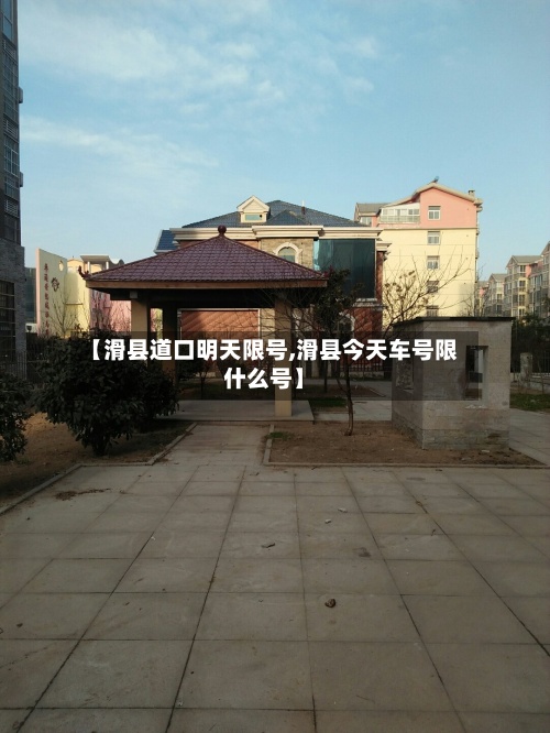 【滑县道口明天限号,滑县今天车号限什么号】-第2张图片