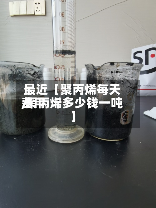 最近【聚丙烯每天费用,聚丙烯多少钱一吨】-第2张图片