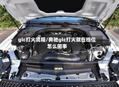 glc打火流程/奔驰glc打火就在档位怎么回事-第2张图片