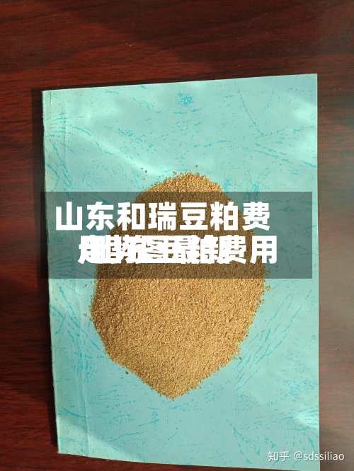 山东和瑞豆粕费用/山东豆粕费用走势图最新-第2张图片