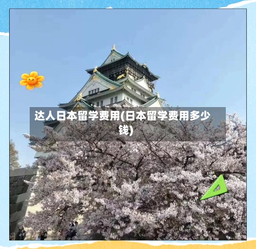 达人日本留学费用(日本留学费用多少钱)-第2张图片