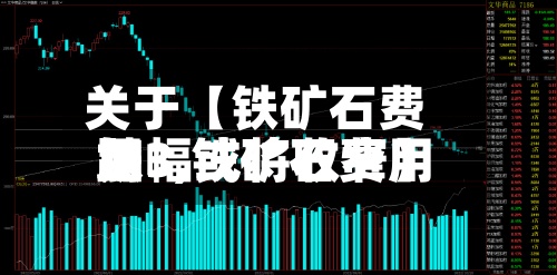 关于【铁矿石费用加3,铁矿石费用跌幅或将收窄】-第2张图片