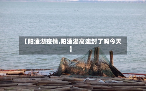 【阳澄湖疫情,阳澄湖高速封了吗今天】-第2张图片