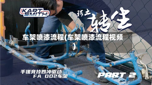 车架喷漆流程(车架喷漆流程视频)