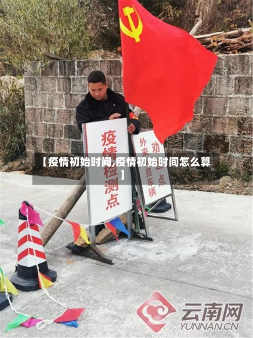 【疫情初始时间,疫情初始时间怎么算】